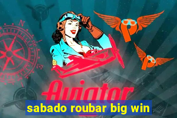 sabado roubar big win